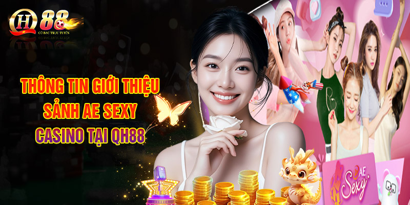 Sảnh AE Sexy Casino - Lựa Chọn Hàng Đầu Khi Đến Với QH88 1 Thông Tin Giới Thiệu Sảnh AE Sexy Casino Tại QH88