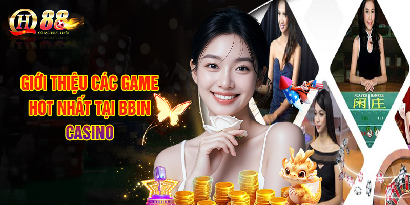 BBIN Live Casino - Trải Nghiệm Game Sòng Bạc Chất Lượng Nhất 3 Giới Thiệu Các Game Hot Nhất Tại BBIN Casino