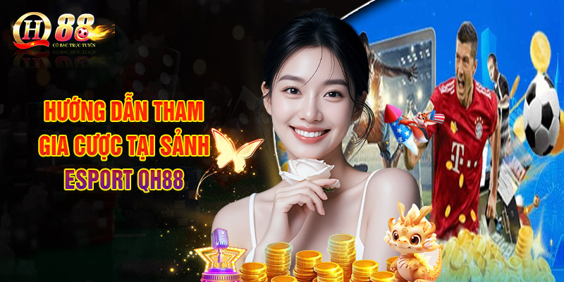 Esport Tại QH88: Sảnh Thể Thao Điện Tử Uy Tín Chất Lượng 3 Hướng Dẫn Tham Gia Cược Tại Sảnh Esport QH88