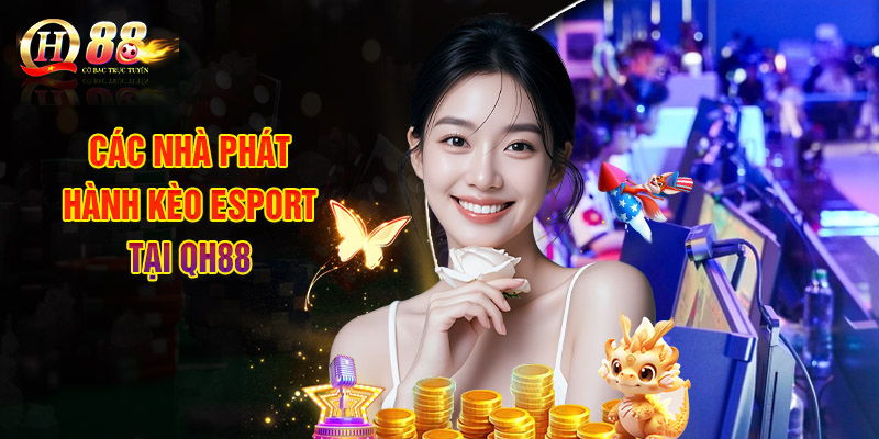Esport Tại QH88: Sảnh Thể Thao Điện Tử Uy Tín Chất Lượng 1 Các Nhà Phát Hành Kèo Esport Tại QH88