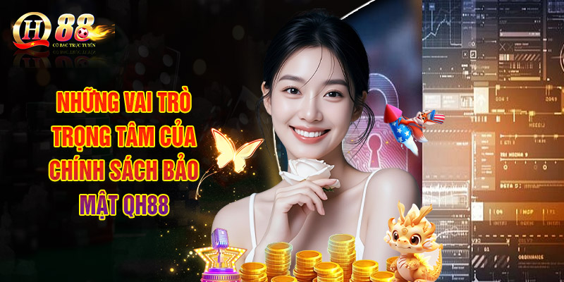 Chính Sách Bảo Mật QH88 Và Những Điều Khoản Phổ Biến Nhất 2 Những Vai Trò Trọng Tâm Của Chính Sách Bảo Mật Qh88