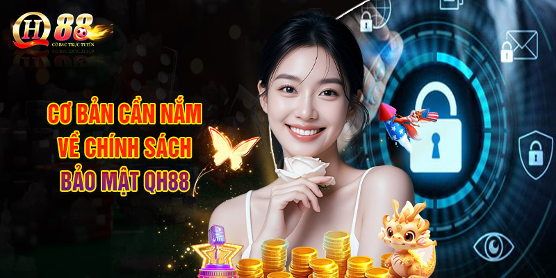 Chính Sách Bảo Mật QH88 Và Những Điều Khoản Phổ Biến Nhất 1 Thông Tin Cơ Bản Cần Nắm Về Chính Sách Bảo Mật Qh88