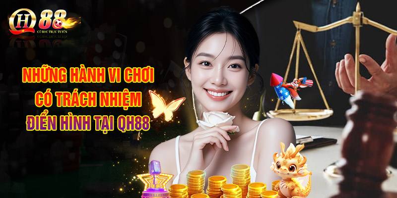 Chơi Có Trách Nhiệm Để Đảm Bảo Tốt Trải Nghiệm Bản Thân 3 Những Hành Vi Chơi Có Trách Nhiệm Điển Hình Tại QH88