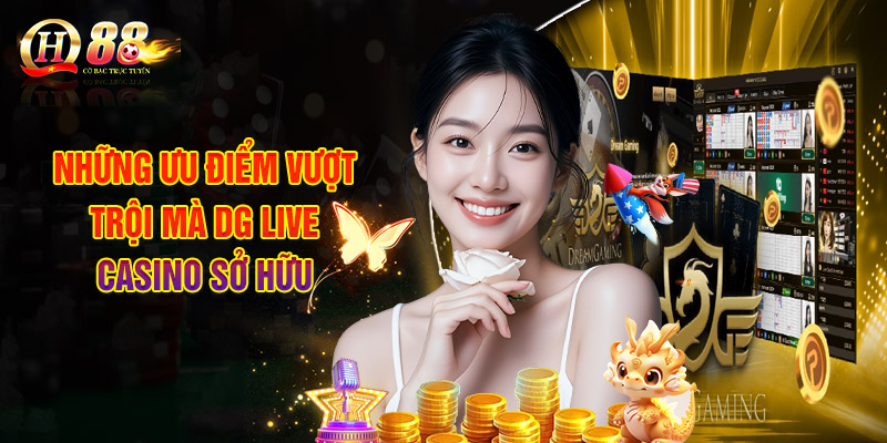 DG Live Casino - Sân Chơi Giải Trí Đổi Thưởng Đẳng Cấp 2 Những Ưu Điểm Vượt Trội Mà DG Live Casino Sở Hữu
