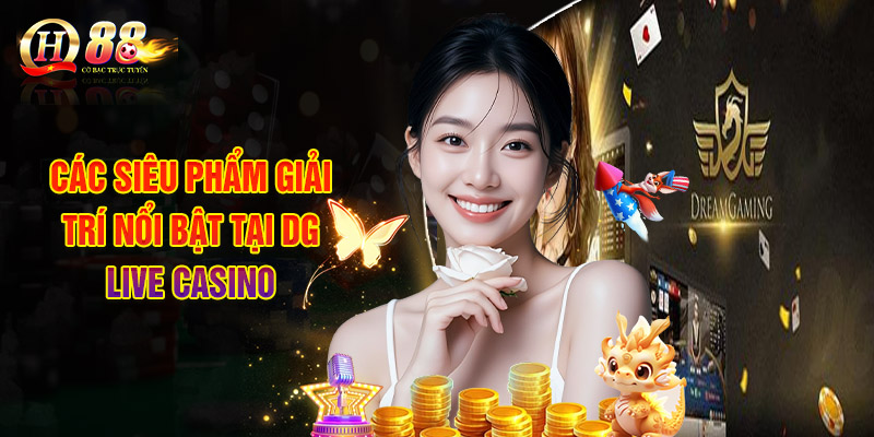 DG Live Casino - Sân Chơi Giải Trí Đổi Thưởng Đẳng Cấp 3 Điểm Danh Các Siêu Phẩm Giải Trí Nổi Bật Tại DG Live Casino