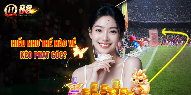 Kèo Phạt Góc - Cách Chơi Từng Loại Hình Và Mẹo Cược Thắng 1 Hiểu Như Thế Nào Về Kèo Phạt Góc?