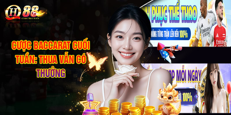 Cược Baccarat Cuối Tuần: Thua Vẫn Có Thưởng