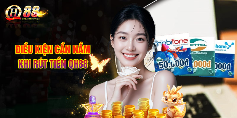 Rút Tiền QH88 - Đảm Bảo Thực Hiện Giao Dịch Thành Công 100% 2 Điều Kiện Cần Nắm Khi Rút Tiền QH88