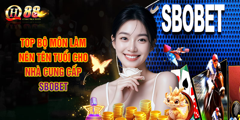 Top Bộ Môn Làm Nên Tên Tuổi Cho Nhà Cung Cấp Sbobet