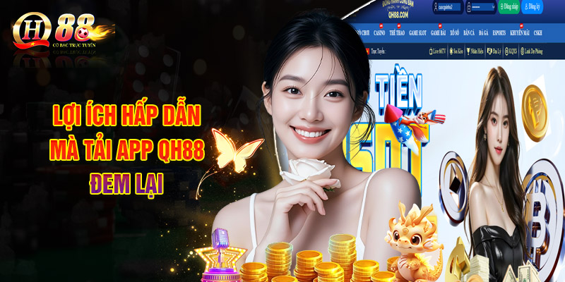 Tải App QH88 - Hướng Dẫn Cách Cài Đặt Ứng Dụng Chi Tiết 1 Lợi Ích Hấp Dẫn Mà Tải App QH88 Đem Lại