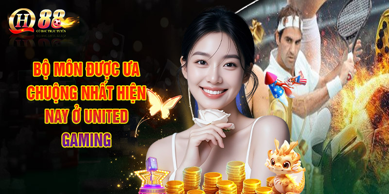 Top Bộ Môn Được Ưa Chuộng Nhất Hiện Nay Ở United Gaming