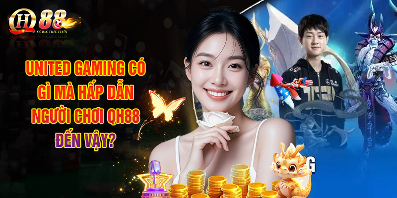 United Gaming Có Gì Mà Hấp Dẫn Người Chơi QH88 Đến Vậy?