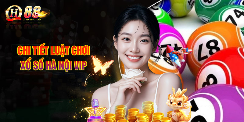 Xổ Số Hà Nội Vip - Loại Hình Xổ Số Cực Mới Tại QH88 2 Chi Tiết Luật Chơi Xổ Số Hà Nội VIP