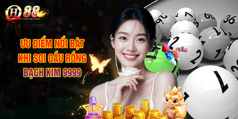 Hướng Dẫn Soi Cầu Rồng Bạch Kim 9999 Chuẩn Xác Hôm Nay 2 Ưu điểm nổi bật khi soi cầu rồng bạch kim 9999