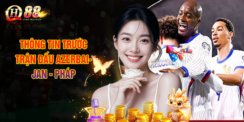 Đọc Tỷ Lệ Soi Kèo Azerbaijan - Pháp, Nhận Định Bóng Đá -1 Thông Tin Trước Trận Đấu Azerbaijan - Pháp