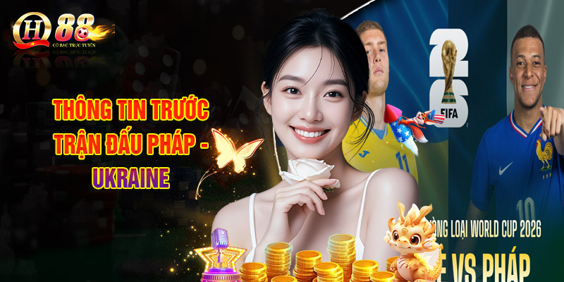 Nhận Định, Soi Kèo Pháp - Ukraine: Chính Thức Giành Vé Sớm 1 Thông Tin Trước Trận Đấu Pháp - Ukraine