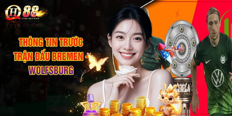 Soi Kèo Bremen - Wolfsburg, Giải QĐQG Đức Ngày 8-11 1 Thông Tin Trước Trận Đấu Bremen - Wolfsburg