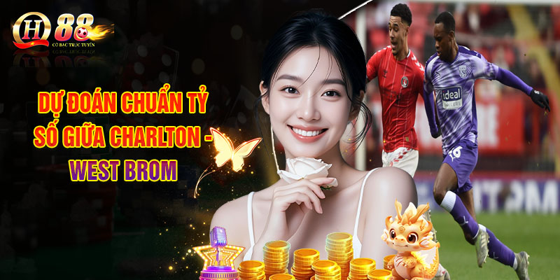 Dự Đoán Chuẩn Tỷ Số Giữa Charlton - West Brom