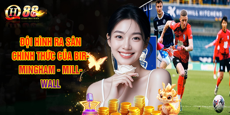 Birmingham - Millwall - Màn So Tài Kịch Tính Vào 05/11 2 Đội Hình Ra Sân Chính Thức Của Birmingham - Millwall