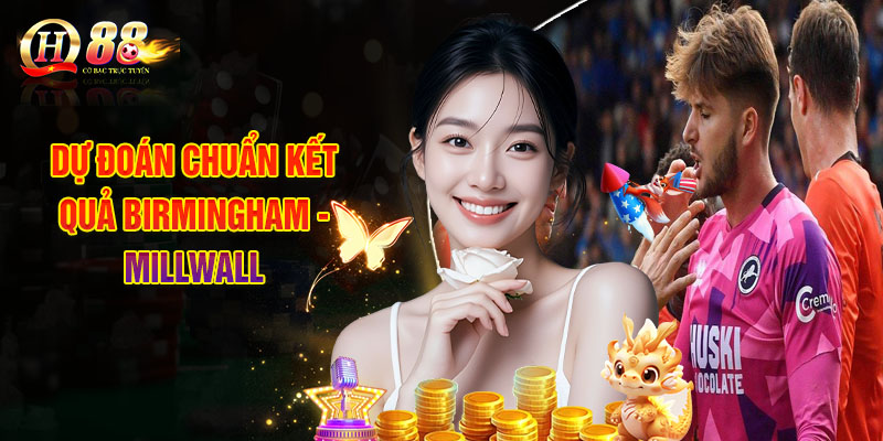 Birmingham - Millwall - Màn So Tài Kịch Tính Vào 05/11 3 Dự Đoán Chuẩn Kết Quả Birmingham - Millwall