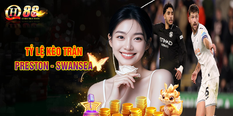 Dự Đoán Preston - Swansea - Nhận Định Bóng Đá Soi Kèo 3 Tỷ Lệ Kèo Trận Preston - Swansea