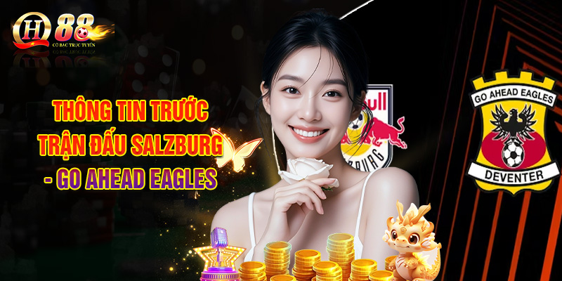 Soi Kèo Salzburg - Go Ahead Eagles, Nhận Định - Dự Đoán Nhanh 1 Thông Tin Trước Trận Đấu Salzburg - Go Ahead Eagles